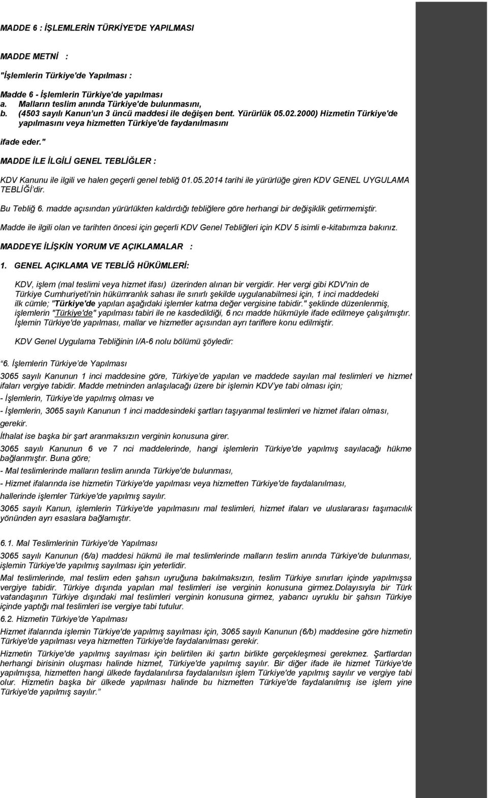 " MADDE İLE İLGİLİ GENEL TEBLİĞLER : KDV Kanunu ile ilgili ve halen geçerli genel tebliğ 01.05.2014 tarihi ile yürürlüğe giren KDV GENEL UYGULAMA TEBLİĞİ dir. Bu Tebliğ 6.