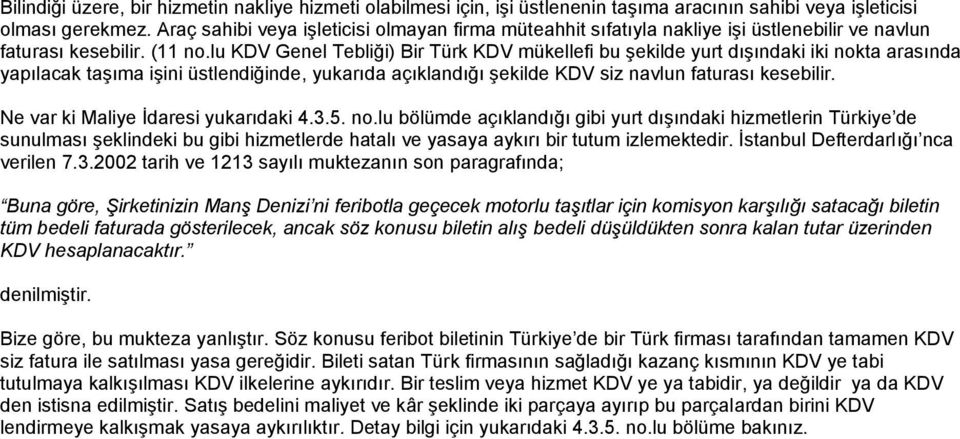 lu KDV Genel Tebliği) Bir Türk KDV mükellefi bu şekilde yurt dışındaki iki nokta arasında yapılacak taşıma işini üstlendiğinde, yukarıda açıklandığı şekilde KDV siz navlun faturası kesebilir.