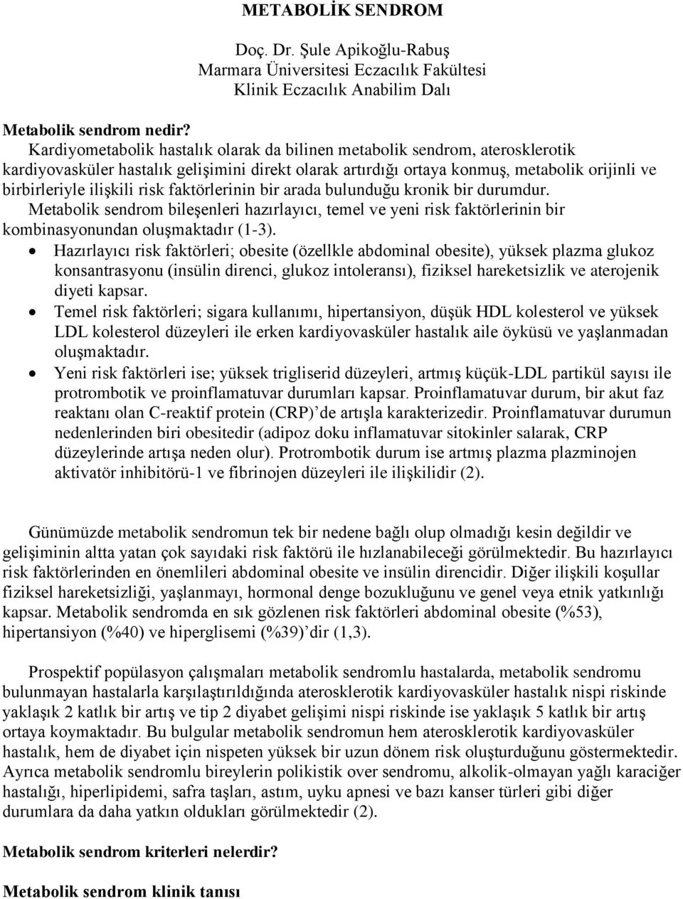 risk faktörlerinin bir arada bulunduğu kronik bir durumdur. Metabolik sendrom bileşenleri hazırlayıcı, temel ve yeni risk faktörlerinin bir kombinasyonundan oluşmaktadır (1-3).