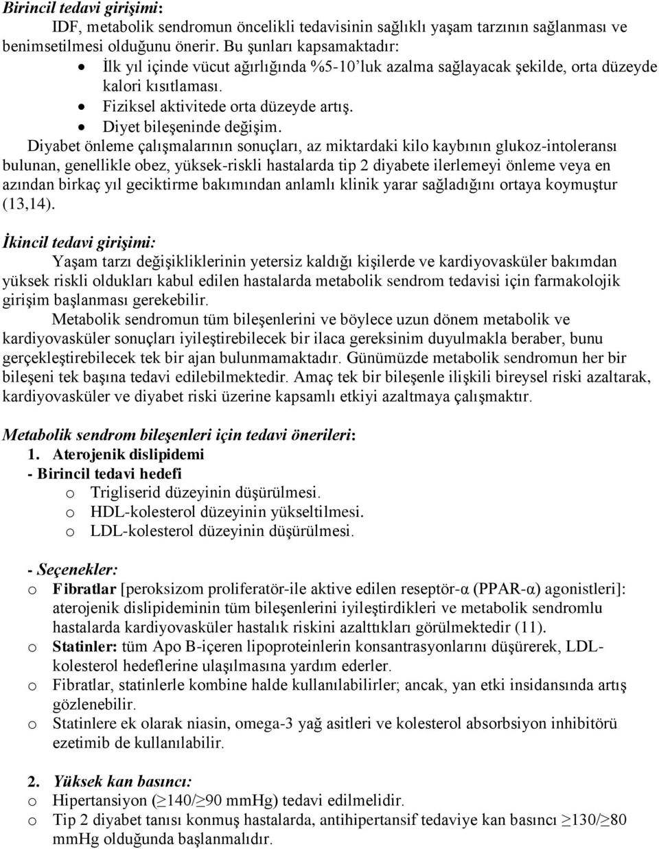 Diyabet önleme çalışmalarının sonuçları, az miktardaki kilo kaybının glukoz-intoleransı bulunan, genellikle obez, yüksek-riskli hastalarda tip 2 diyabete ilerlemeyi önleme veya en azından birkaç yıl