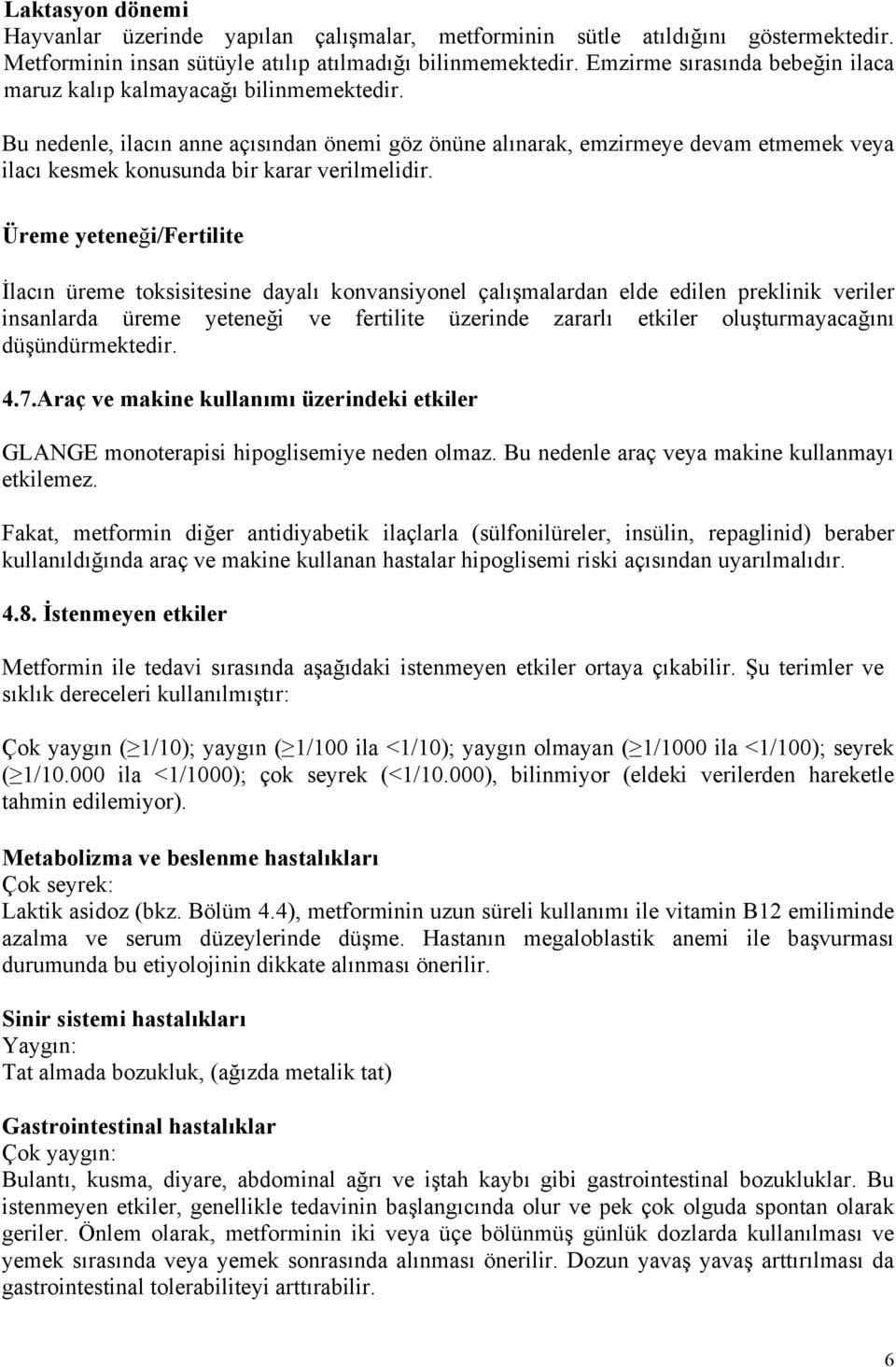 Bu nedenle, ilacın anne açısından önemi göz önüne alınarak, emzirmeye devam etmemek veya ilacı kesmek konusunda bir karar verilmelidir.