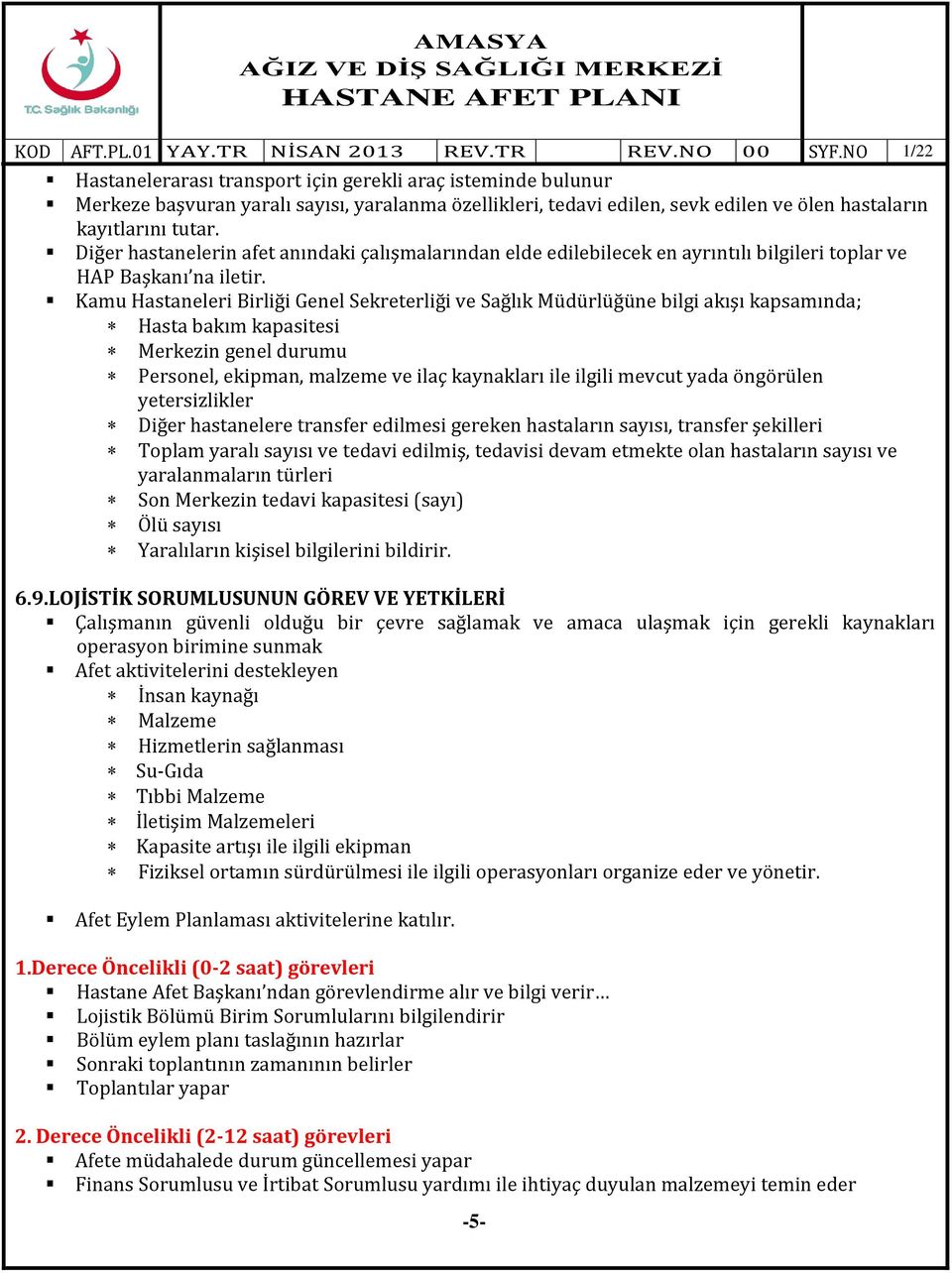 Kamu Hastaneleri Birliği Genel Sekreterliği ve Sağlık Müdürlüğüne bilgi akışı kapsamında; Hasta bakım kapasitesi Merkezin genel durumu Personel, ekipman, malzeme ve ilaç kaynakları ile ilgili mevcut