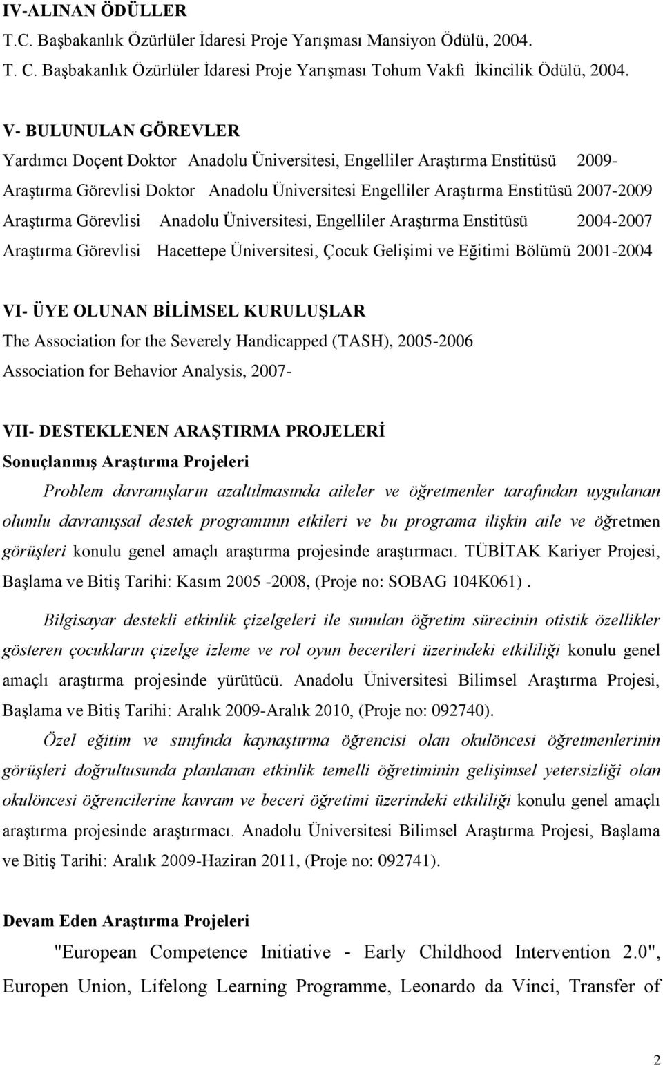 Araştırma Görevlisi Anadolu Üniversitesi, Engelliler Araştırma Enstitüsü 2004-2007 Araştırma Görevlisi Hacettepe Üniversitesi, Çocuk Gelişimi ve Eğitimi Bölümü 2001-2004 VI- ÜYE OLUNAN BİLİMSEL