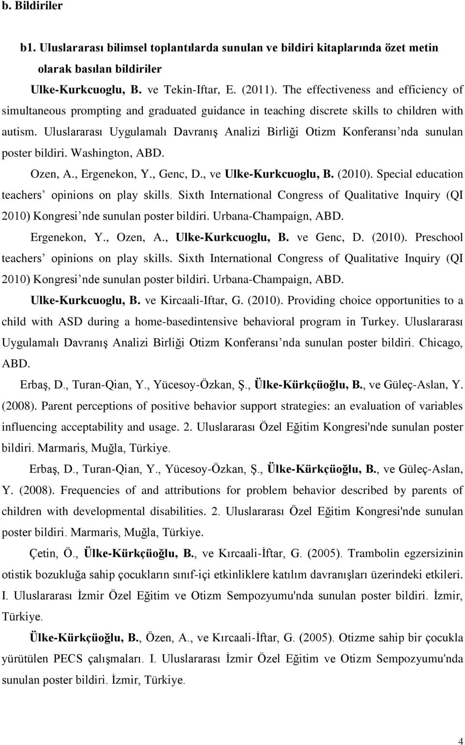 Uluslararası Uygulamalı Davranış Analizi Birliği Otizm Konferansı nda sunulan poster bildiri. Washington, ABD. Ozen, A., Ergenekon, Y., Genc, D., ve Ulke-Kurkcuoglu, B. (2010).