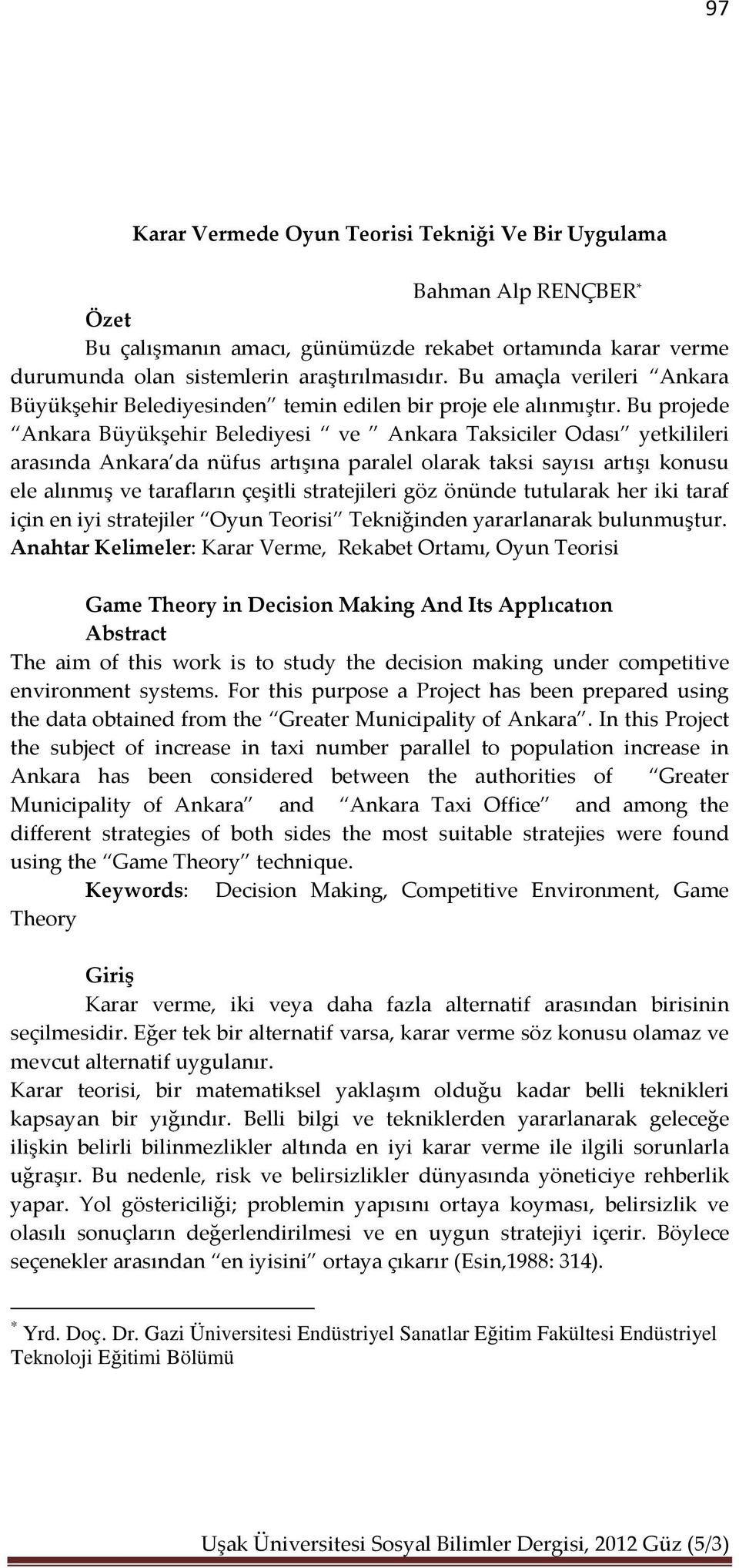 Bu projede Ankara Büyükşehir Belediyesi ve Ankara Taksiciler Odası yetkilileri arasında Ankara da nüfus artışına paralel olarak taksi sayısı artışı konusu ele alınmış ve tarafların çeşitli