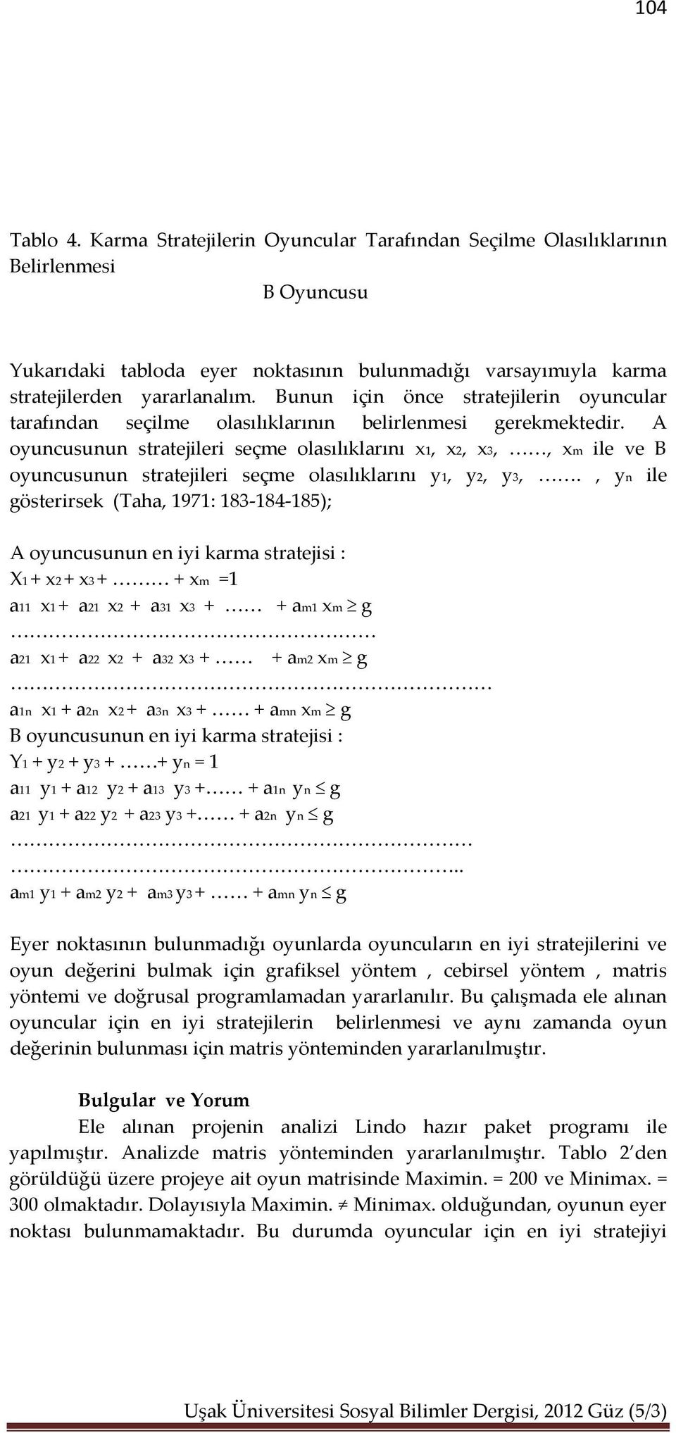 A oyuncusunun stratejileri seçme olasılıklarını x1, x2, x3,, xm ile ve B oyuncusunun stratejileri seçme olasılıklarını y1, y2, y3,.