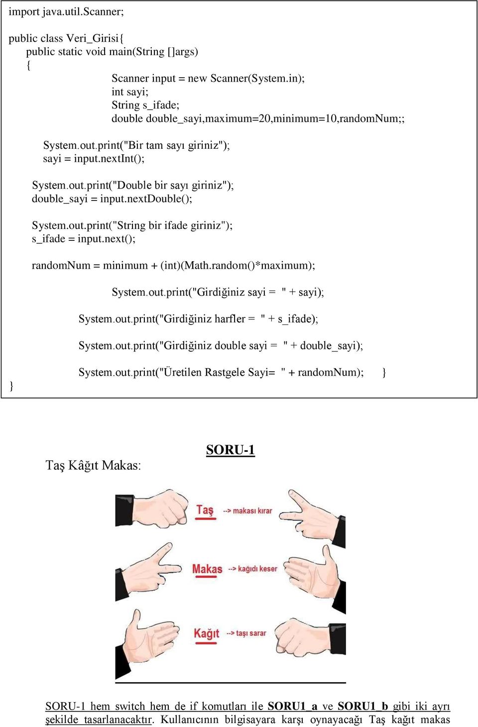 nextdouble(); System.out.print("String bir ifade giriniz"); s_ifade = input.next(); randomnum = minimum + (int)(math.random()*maximum); System.out.print("Girdiğiniz sayi = " + sayi); System.out.print("Girdiğiniz harfler = " + s_ifade); System.