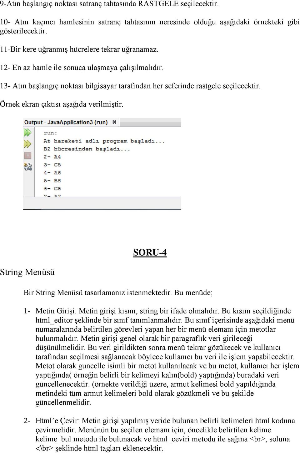 Örnek ekran çıktısı aşağıda verilmiştir. String Menüsü SORU-4 Bir String Menüsü tasarlamanız istenmektedir. Bu menüde; 1- Metin Girişi: Metin girişi kısmı, string bir ifade olmalıdır.