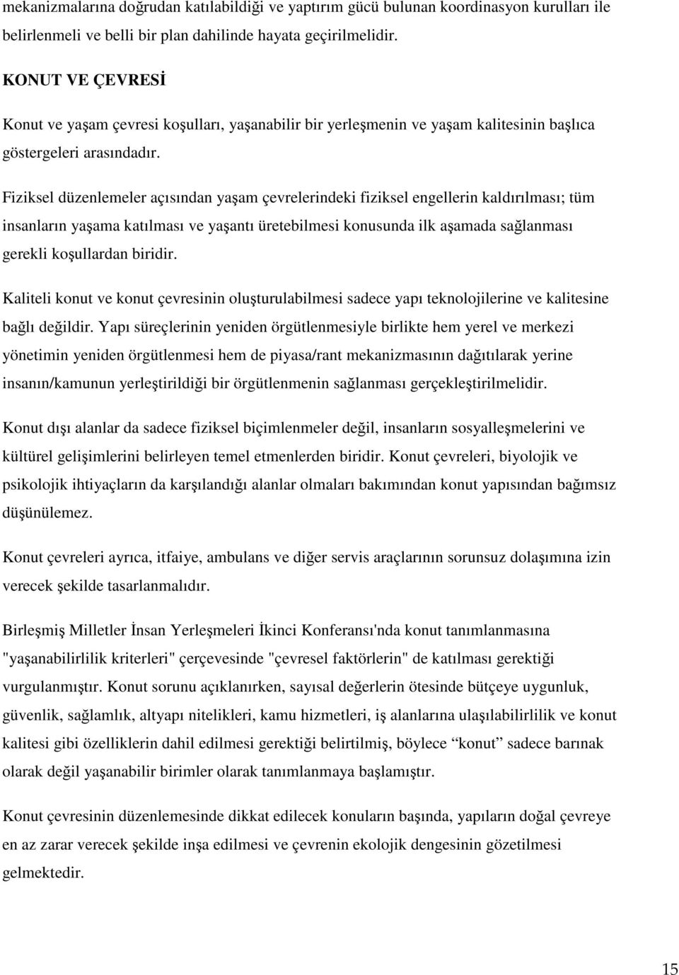 Fiziksel düzenlemeler açısından yaşam çevrelerindeki fiziksel engellerin kaldırılması; tüm insanların yaşama katılması ve yaşantı üretebilmesi konusunda ilk aşamada sağlanması gerekli koşullardan