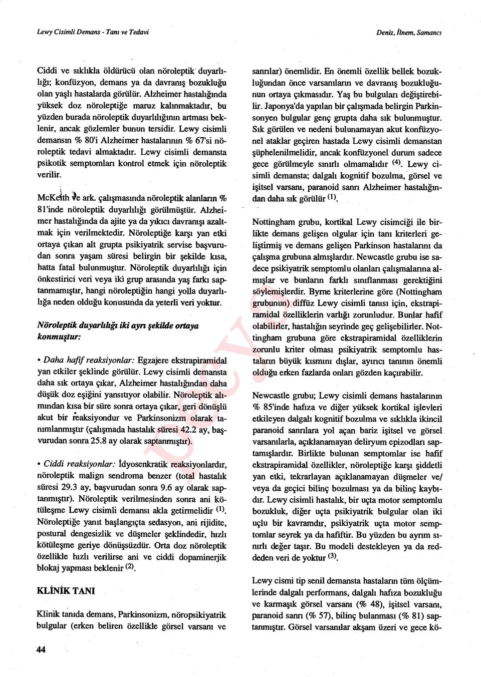 Lewy cisimli demans ın % 80'i Alzheimer hastalar ın ın % 67'si nöroleptik tedavi almaktad ır. Lewy cisimli demansta psikotik semptomlan kontrol etmek için nöroleptik verilir. McKetth le ark.