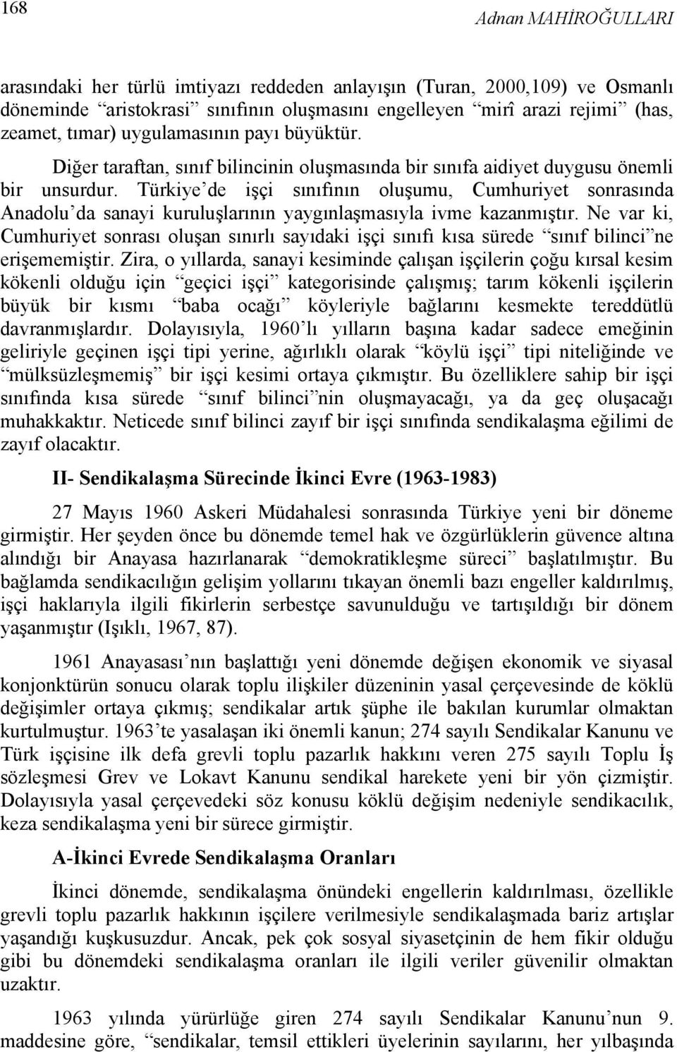 Türkiye de işçi sınıfının oluşumu, Cumhuriyet sonrasında Anadolu da sanayi kuruluşlarının yaygınlaşmasıyla ivme kazanmıştır.