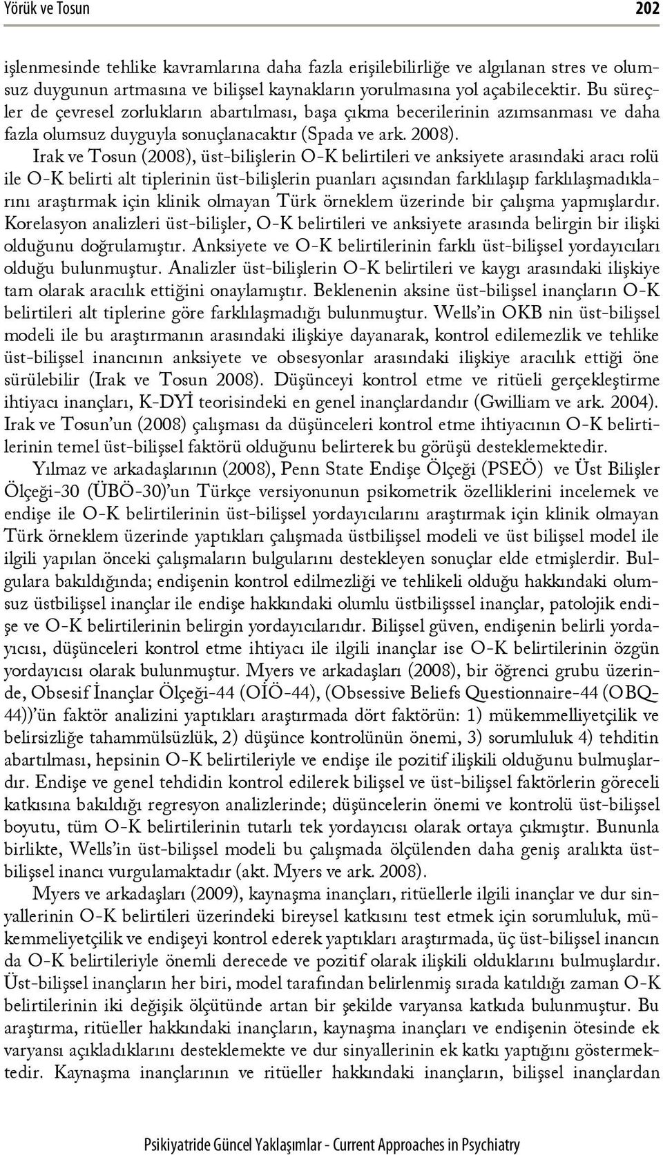 Irak ve Tosun (2008), üst-bilişlerin O-K belirtileri ve anksiyete arasındaki aracı rolü ile O-K belirti alt tiplerinin üst-bilişlerin puanları açısından farklılaşıp farklılaşmadıklarını araştırmak