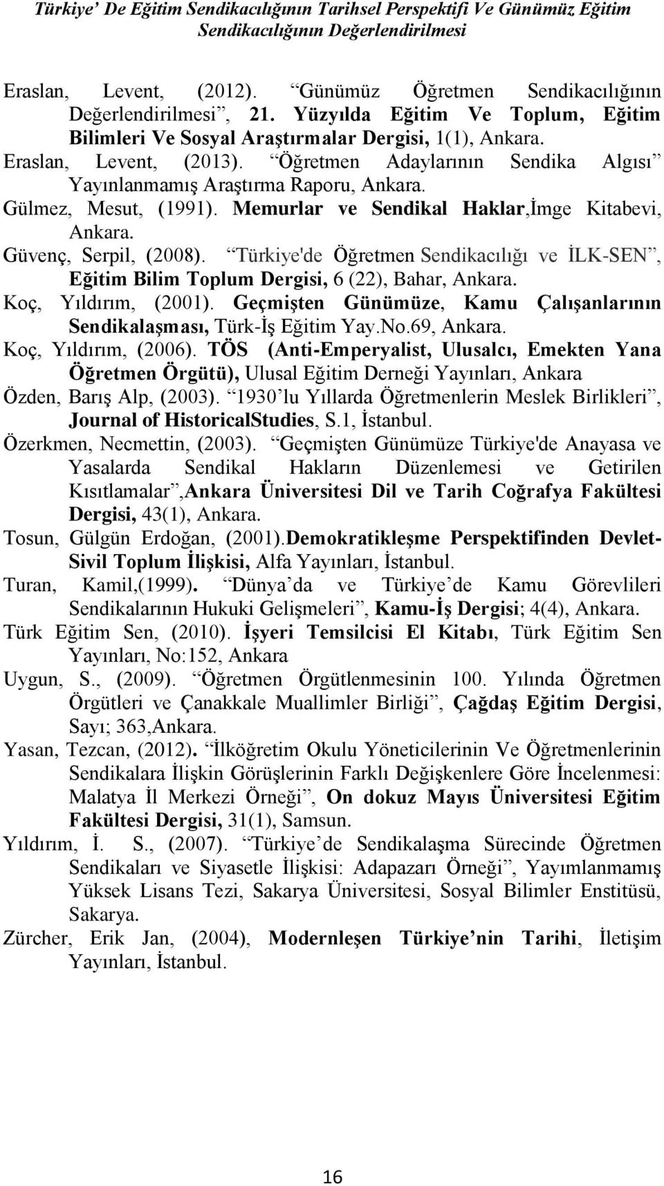 Gülmez, Mesut, (1991). Memurlar ve Sendikal Haklar,İmge Kitabevi, Ankara. Güvenç, Serpil, (2008). Türkiye'de Öğretmen Sendikacılığı ve İLK-SEN, Eğitim Bilim Toplum Dergisi, 6 (22), Bahar, Ankara.