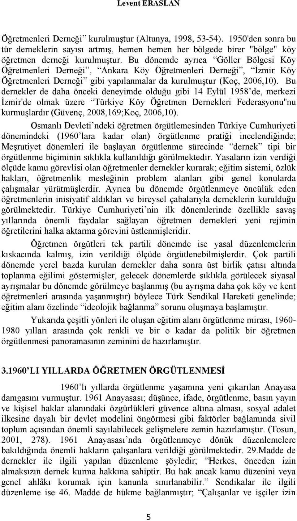 Bu dernekler de daha önceki deneyimde olduğu gibi 14 Eylül 1958 de, merkezi İzmir'de olmak üzere Türkiye Köy Öğretmen Dernekleri Federasyonu''nu kurmuşlardır (Güvenç, 2008,169;Koç, 2006,10).