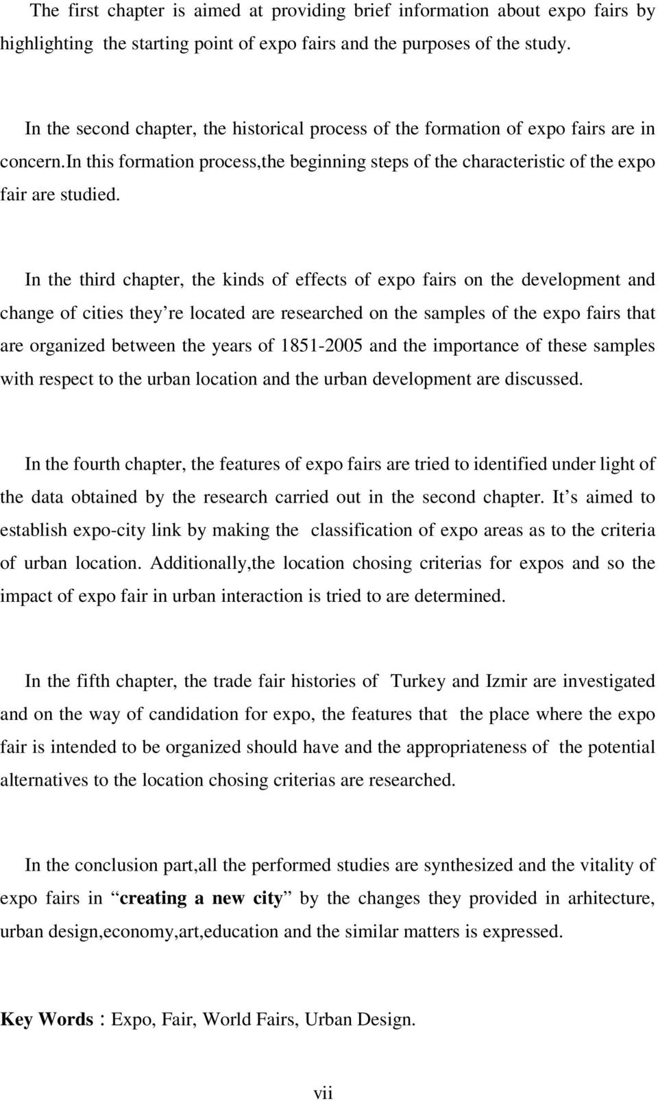 In the third chapter, the kinds of effects of expo fairs on the development and change of cities they re located are researched on the samples of the expo fairs that are organized between the years