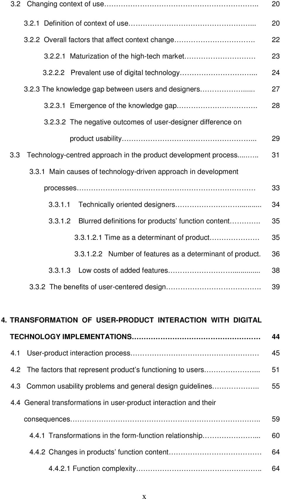 3 Technology-centred approach in the product development process..... 31 3.3.1 Main causes of technology-driven approach in development processes 33 3.3.1.1 Technically oriented designers... 34 3.3.1.2 Blurred definitions for products function content.