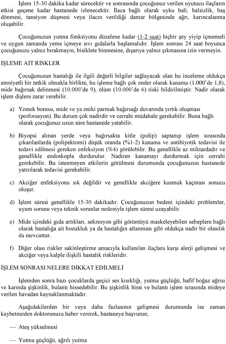 Çocuğunuzun yutma fonksiyonu düzelene kadar (1-2 saat) hiçbir şey yiyip içmemeli ve uygun zamanda yeme içmeye sıvı gıdalarla başlamalıdır.