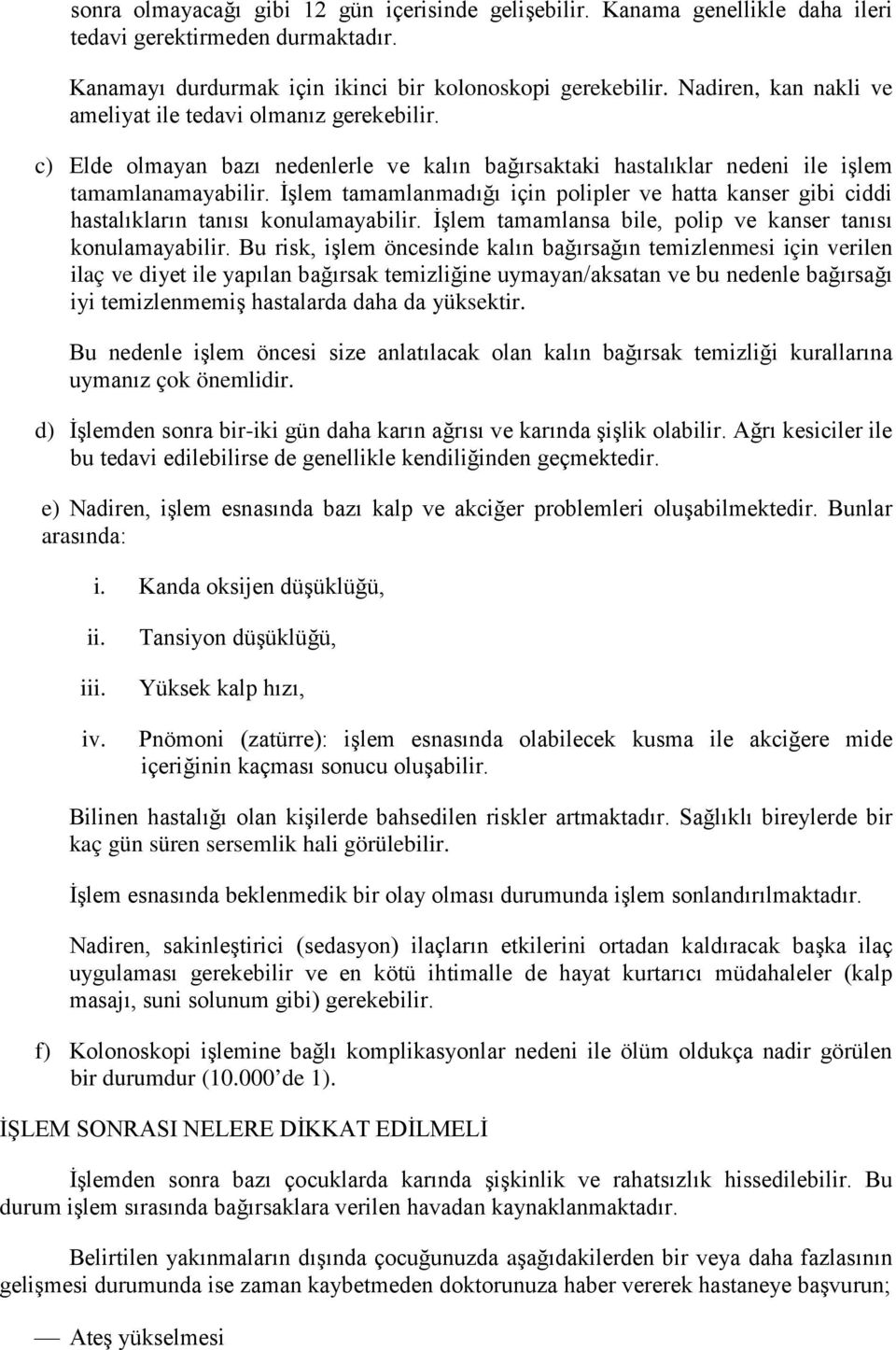 İşlem tamamlanmadığı için polipler ve hatta kanser gibi ciddi hastalıkların tanısı konulamayabilir. İşlem tamamlansa bile, polip ve kanser tanısı konulamayabilir.