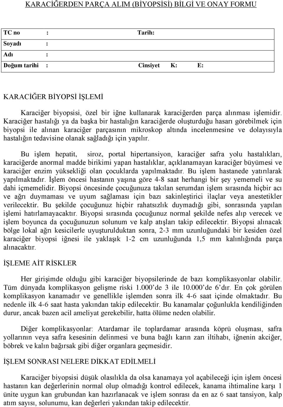 Karaciğer hastalığı ya da başka bir hastalığın karaciğerde oluşturduğu hasarı görebilmek için biyopsi ile alınan karaciğer parçasının mikroskop altında incelenmesine ve dolayısıyla hastalığın