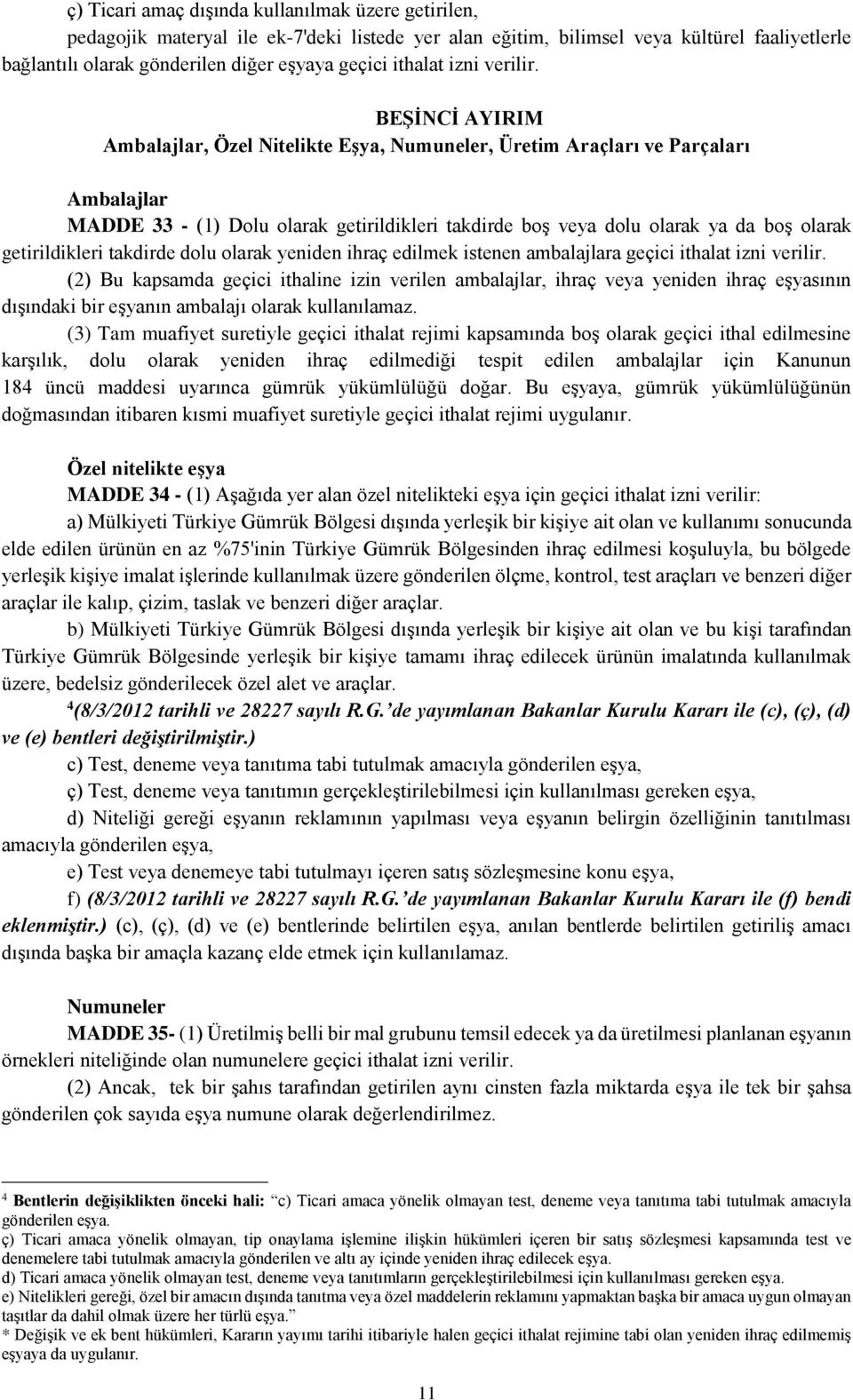 BEŞİNCİ AYIRIM Ambalajlar, Özel Nitelikte Eşya, Numuneler, Üretim Araçları ve Parçaları Ambalajlar MADDE 33 - (1) Dolu olarak getirildikleri takdirde boş veya dolu olarak ya da boş olarak