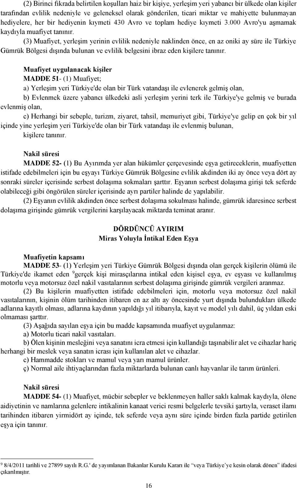 (3) Muafiyet, yerleşim yerinin evlilik nedeniyle naklinden önce, en az oniki ay süre ile Türkiye Gümrük Bölgesi dışında bulunan ve evlilik belgesini ibraz eden kişilere tanınır.