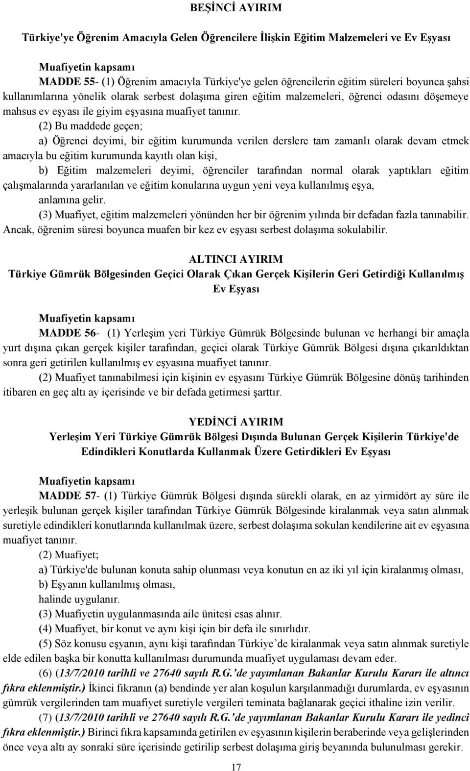 (2) Bu maddede geçen; a) Öğrenci deyimi, bir eğitim kurumunda verilen derslere tam zamanlı olarak devam etmek amacıyla bu eğitim kurumunda kayıtlı olan kişi, b) Eğitim malzemeleri deyimi, öğrenciler