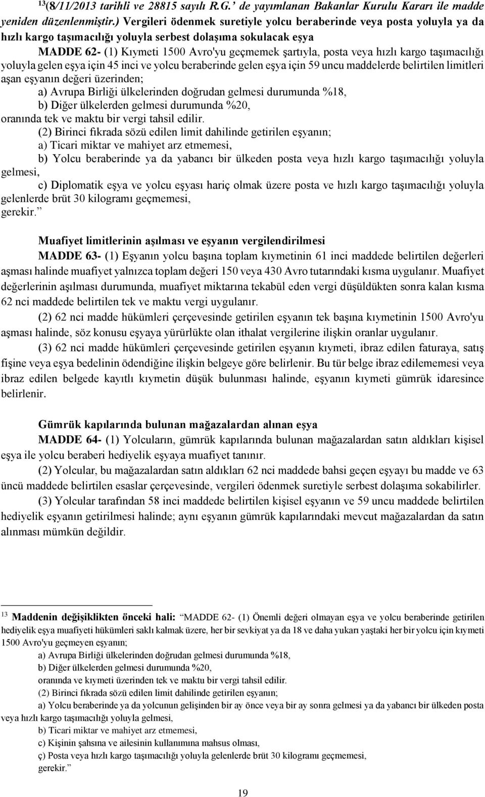 veya hızlı kargo taşımacılığı yoluyla gelen eşya için 45 inci ve yolcu beraberinde gelen eşya için 59 uncu maddelerde belirtilen limitleri aşan eşyanın değeri üzerinden; a) Avrupa Birliği