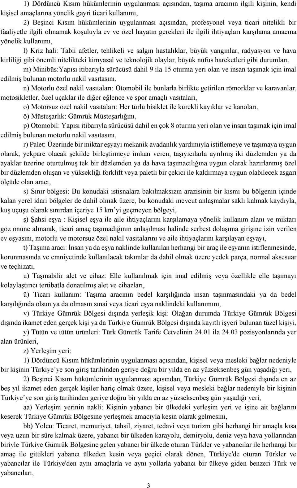 tehlikeli ve salgın hastalıklar, büyük yangınlar, radyasyon ve hava kirliliği gibi önemli nitelikteki kimyasal ve teknolojik olaylar, büyük nüfus hareketleri gibi durumları, m) Minibüs:Yapısı