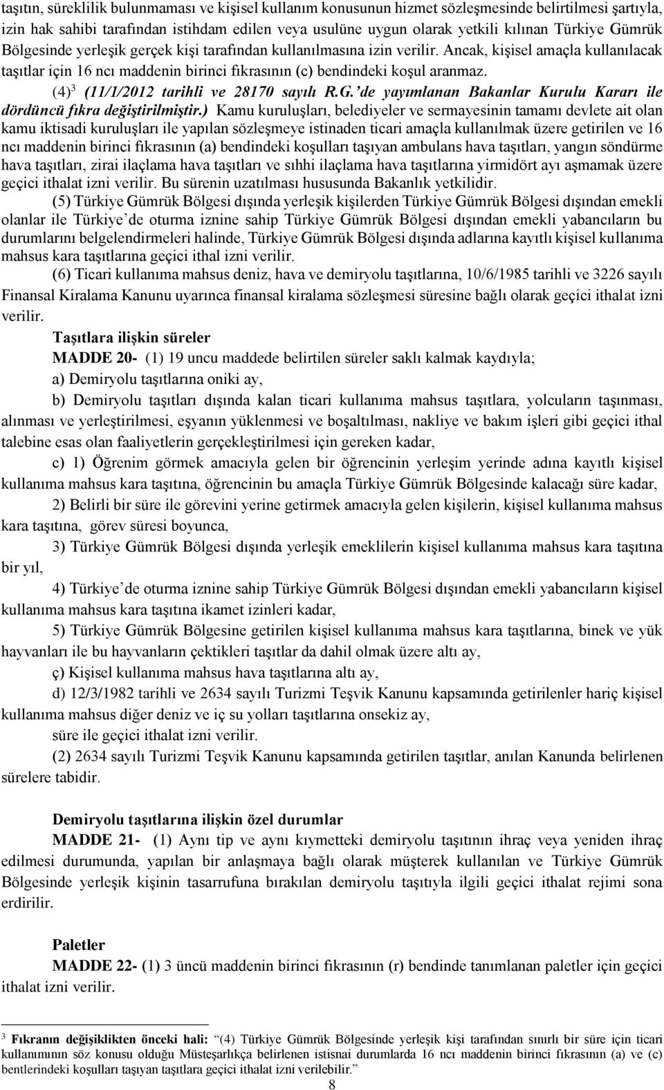 (4) 3 (11/1/2012 tarihli ve 28170 sayılı R.G. de yayımlanan Bakanlar Kurulu Kararı ile dördüncü fıkra değiştirilmiştir.