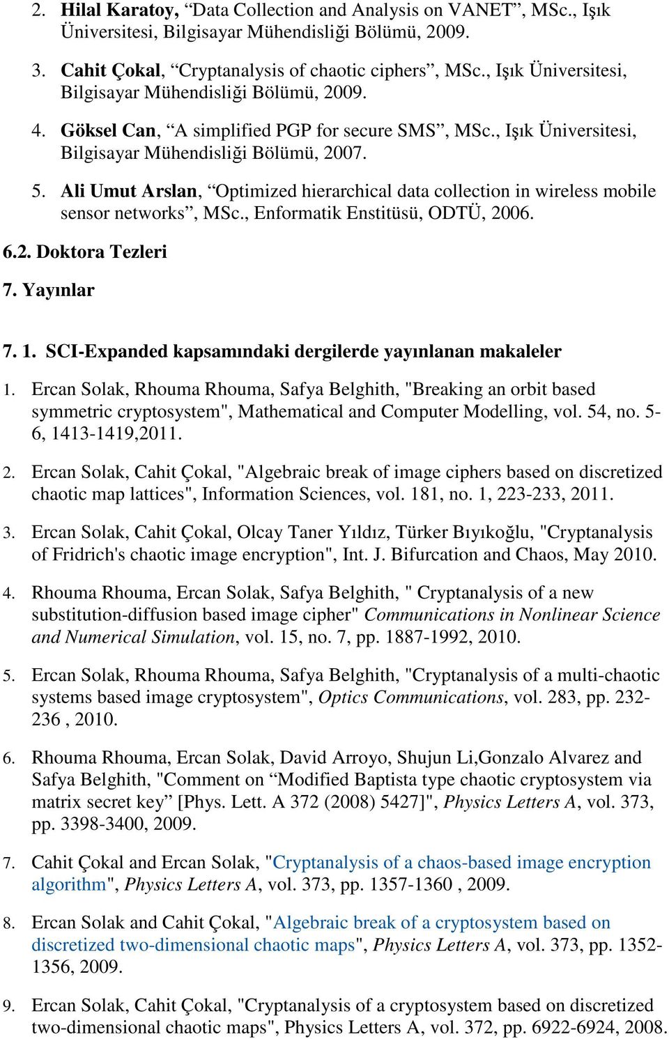 Ali Umut Arslan, Optimized hierarchical data collection in wireless mobile sensor networks, MSc., Enformatik Enstitüsü, ODTÜ, 2006. 6.2. Doktora Tezleri 7. Yayınlar 7. 1.