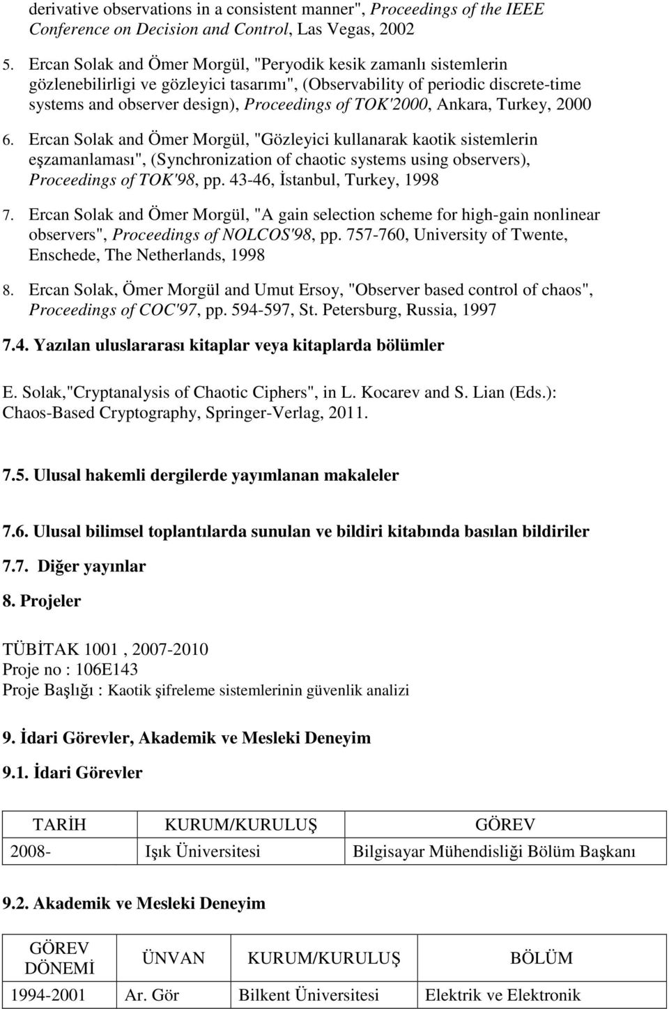 TOK'2000, Ankara, Turkey, 2000 6. Ercan Solak and Ömer Morgül, "Gözleyici kullanarak kaotik sistemlerin eşzamanlaması", (Synchronization of chaotic systems using observers), Proceedings of TOK'98, pp.