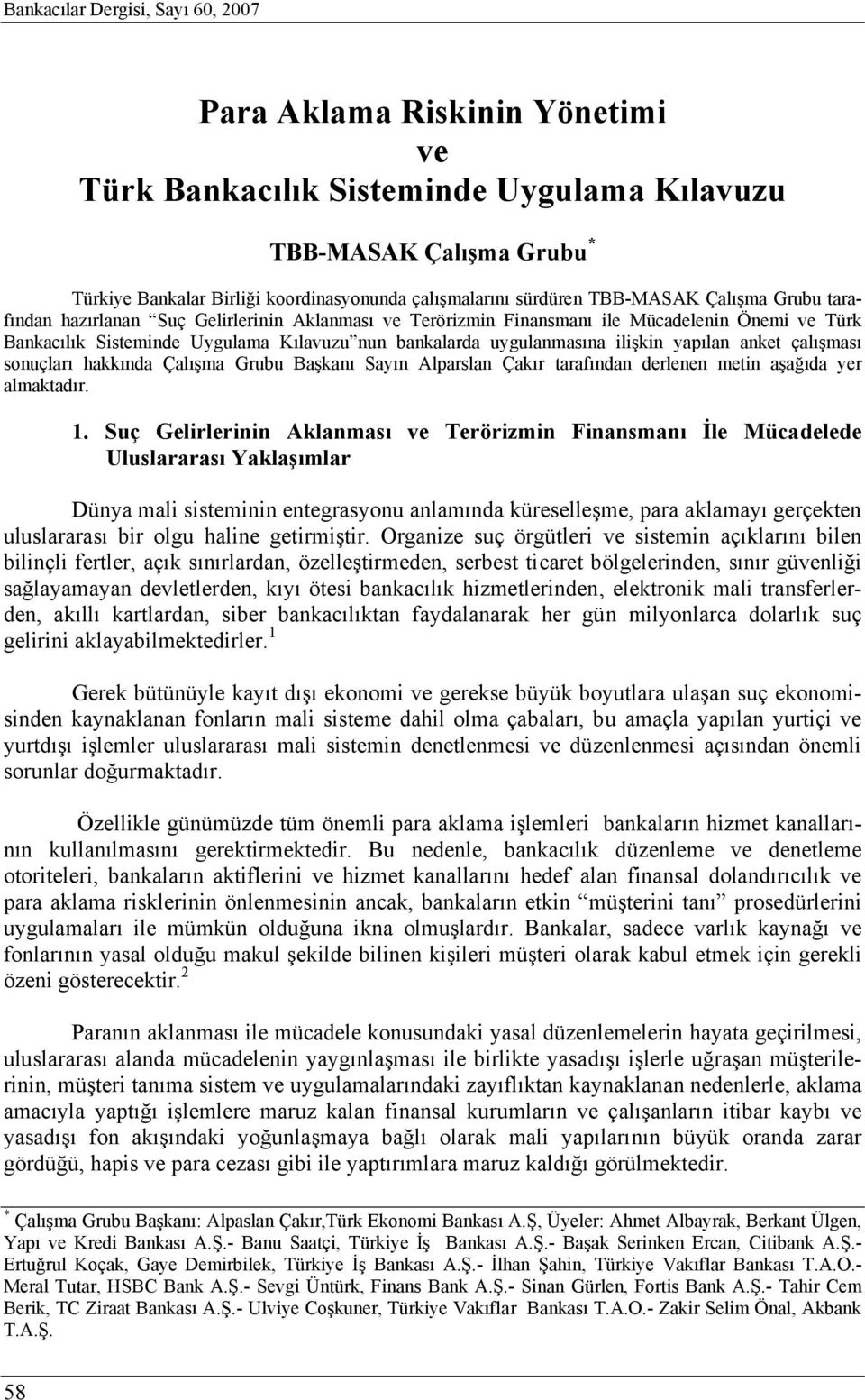 uygulanmasına ilişkin yapılan anket çalışması sonuçları hakkında Çalışma Grubu Başkanı Sayın Alparslan Çakır tarafından derlenen metin aşağıda yer almaktadır. 1.