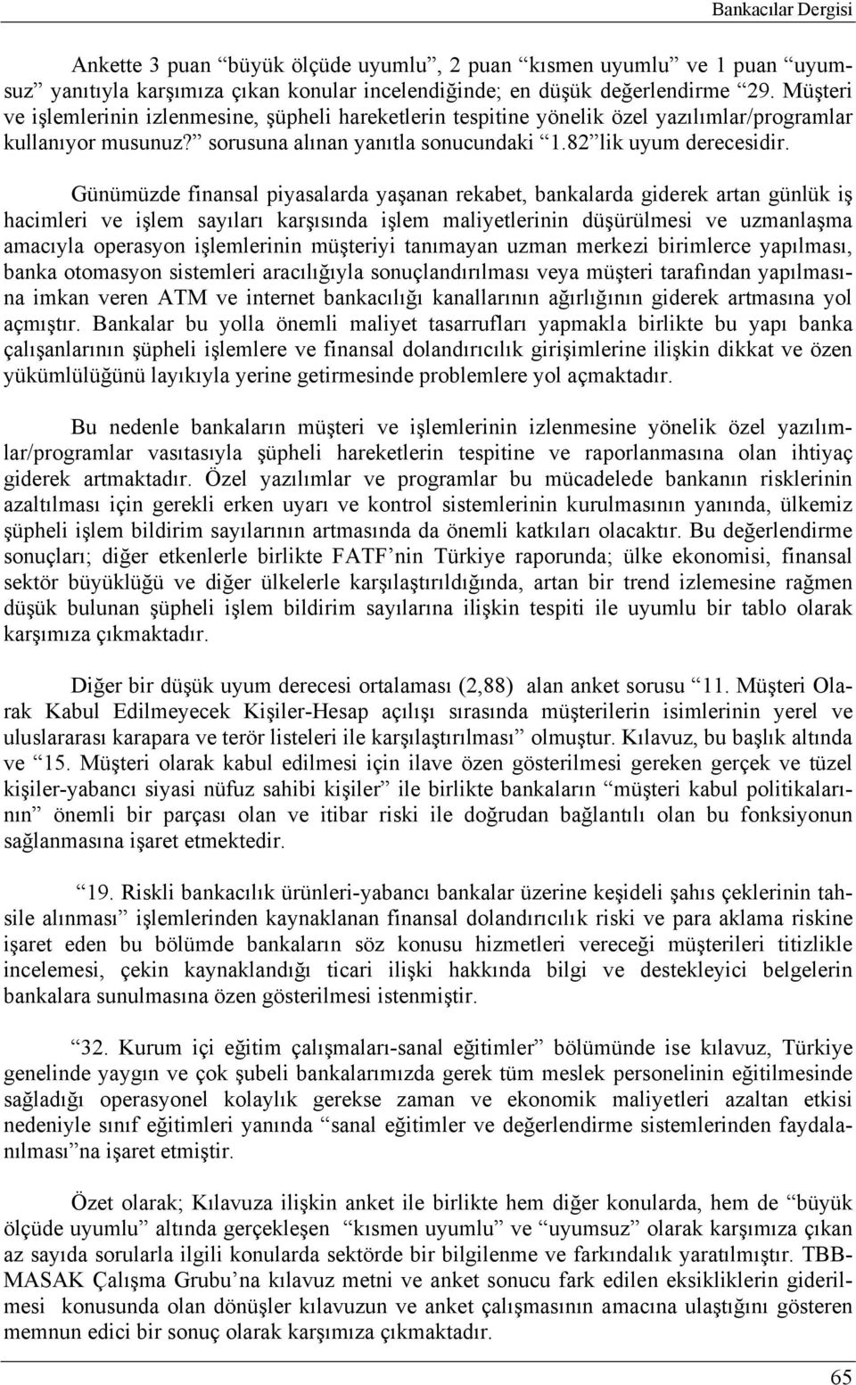 Günümüzde finansal piyasalarda yaşanan rekabet, bankalarda giderek artan günlük iş hacimleri ve işlem sayıları karşısında işlem maliyetlerinin düşürülmesi ve uzmanlaşma amacıyla operasyon