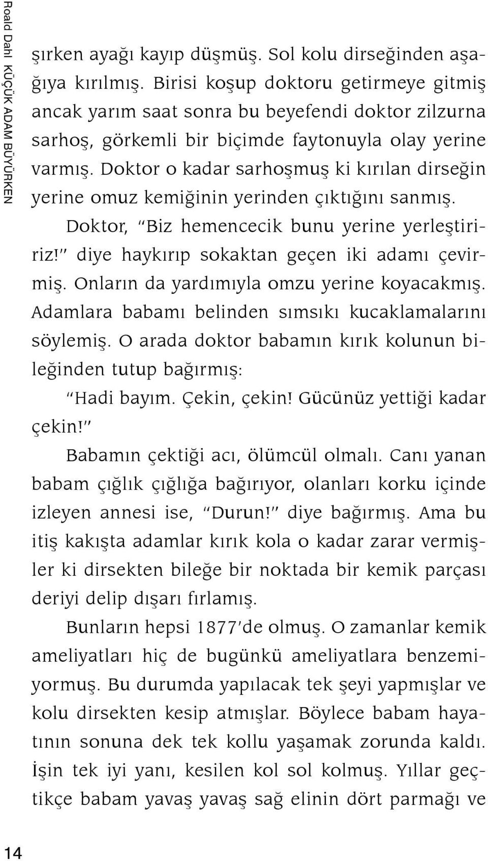 Doktor o kadar sarhoşmuş ki kırılan dirseğin yerine omuz kemiğinin yerinden çıktığını sanmış. Doktor, Biz hemencecik bunu yerine yerleştiririz! diye haykırıp sokaktan geçen iki adamı çevirmiş.