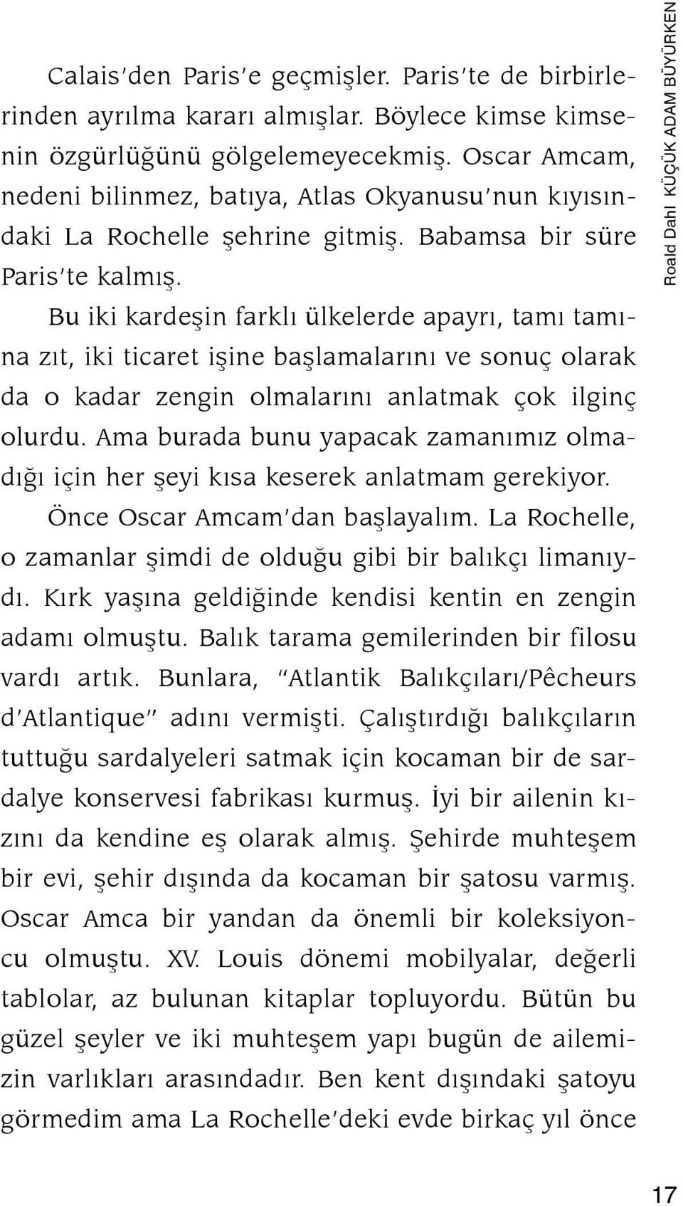 Bu iki kardeşin farklı ülkelerde apayrı, tamı tamına zıt, iki ticaret işine başlamalarını ve sonuç olarak da o kadar zengin olmalarını anlatmak çok ilginç olurdu.