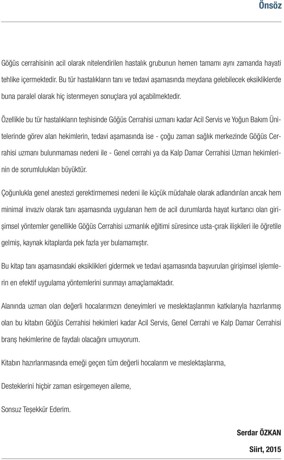 Özellikle bu tür hastalıkların teşhisinde Göğüs Cerrahisi uzmanı kadar Acil Servis ve Yoğun Bakım Ünitelerinde görev alan hekimlerin, tedavi aşamasında ise - çoğu zaman sağlık merkezinde Göğüs