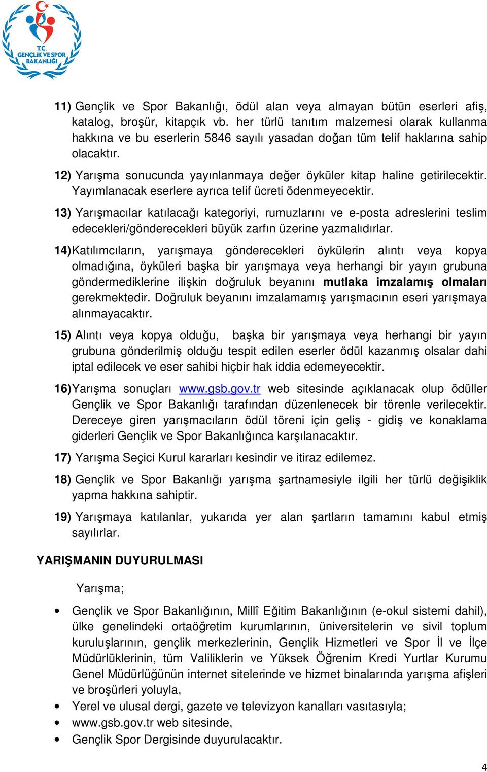 12) Yarışma sonucunda yayınlanmaya değer öyküler kitap haline getirilecektir. Yayımlanacak eserlere ayrıca telif ücreti ödenmeyecektir.