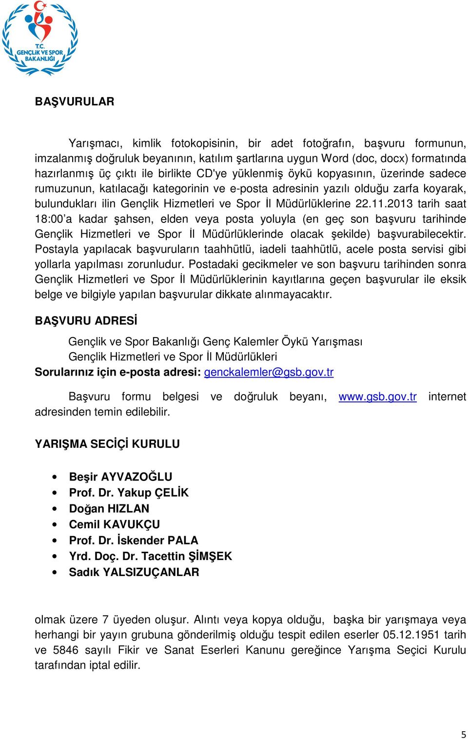 Müdürlüklerine 22.11.2013 tarih saat 18:00 a kadar şahsen, elden veya posta yoluyla (en geç son başvuru tarihinde Gençlik Hizmetleri ve Spor İl Müdürlüklerinde olacak şekilde) başvurabilecektir.