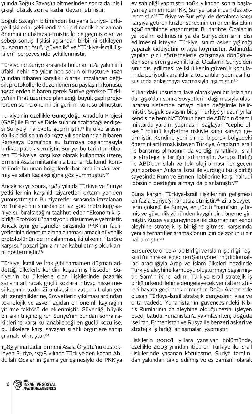 İç içe geçmiş olan ve sebep-sonuç ilişkisi açısından birbirini etkileyen bu sorunlar, su, güvenlik ve Türkiye-İsrail ilişkileri çerçevesinde şekillenmiştir.