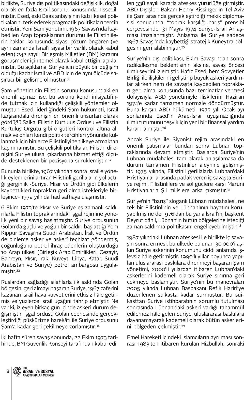 Yeni Şam yönetimi, 1967 Savaşı nda kaybedilen Arap topraklarının durumu ile Filistinlilerin hakları konusunda siyasi çözüm öngören (ve aynı zamanda İsrail i siyasi bir varlık olarak kabul eden) 242