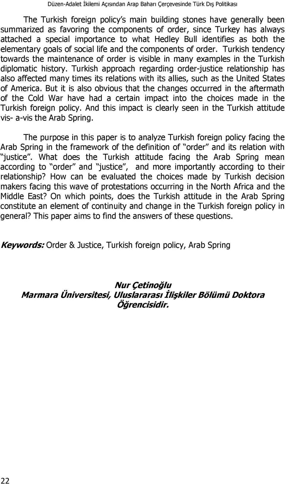 Turkish tendency towards the maintenance of order is visible in many examples in the Turkish diplomatic history.