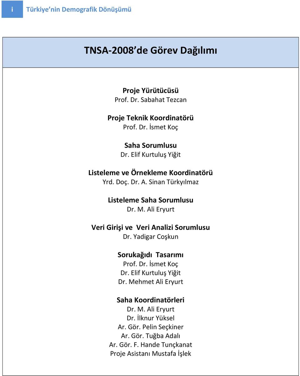 Ali Eryurt Veri Girişi ve Veri Analizi Sorumlusu Dr. Yadigar Coşkun Sorukağıdı Tasarımı Prof. Dr. İsmet Koç Dr. Elif Kurtuluş Yiğit Dr.