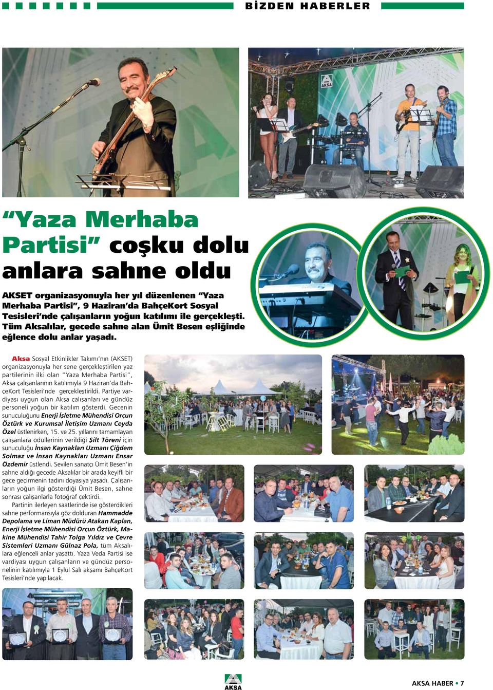 Aksa Sosyal Etkinlikler Takımı nın (AKSET) organizasyonuyla her sene gerçekleştirilen yaz partilerinin ilki olan Yaza Merhaba Partisi, Aksa çalışanlarının katılımıyla 9 Haziran da BahçeKort Tesisleri