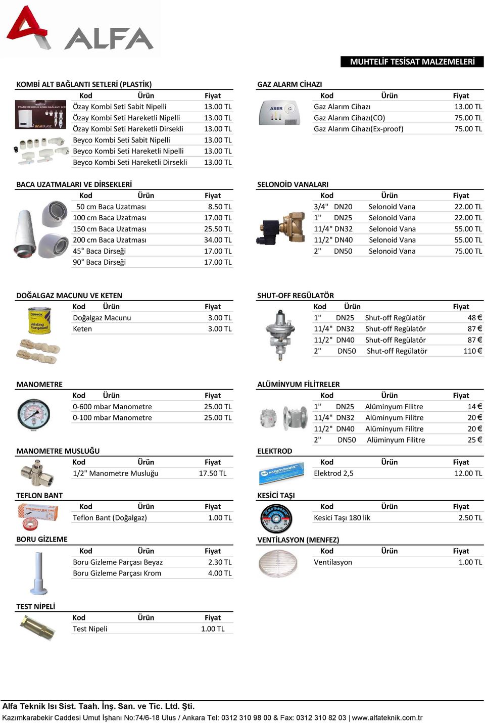 00 TL Beyco Kombi Seti Hareketli Dirsekli 13.00 TL BACA UZATMALARI VE DİRSEKLERİ SELONOİD VANALARI Kod Kod 50 cm Baca Uzatması 8.50 TL 3/4" DN20 Selonoid Vana 22.00 TL 100 cm Baca Uzatması 17.