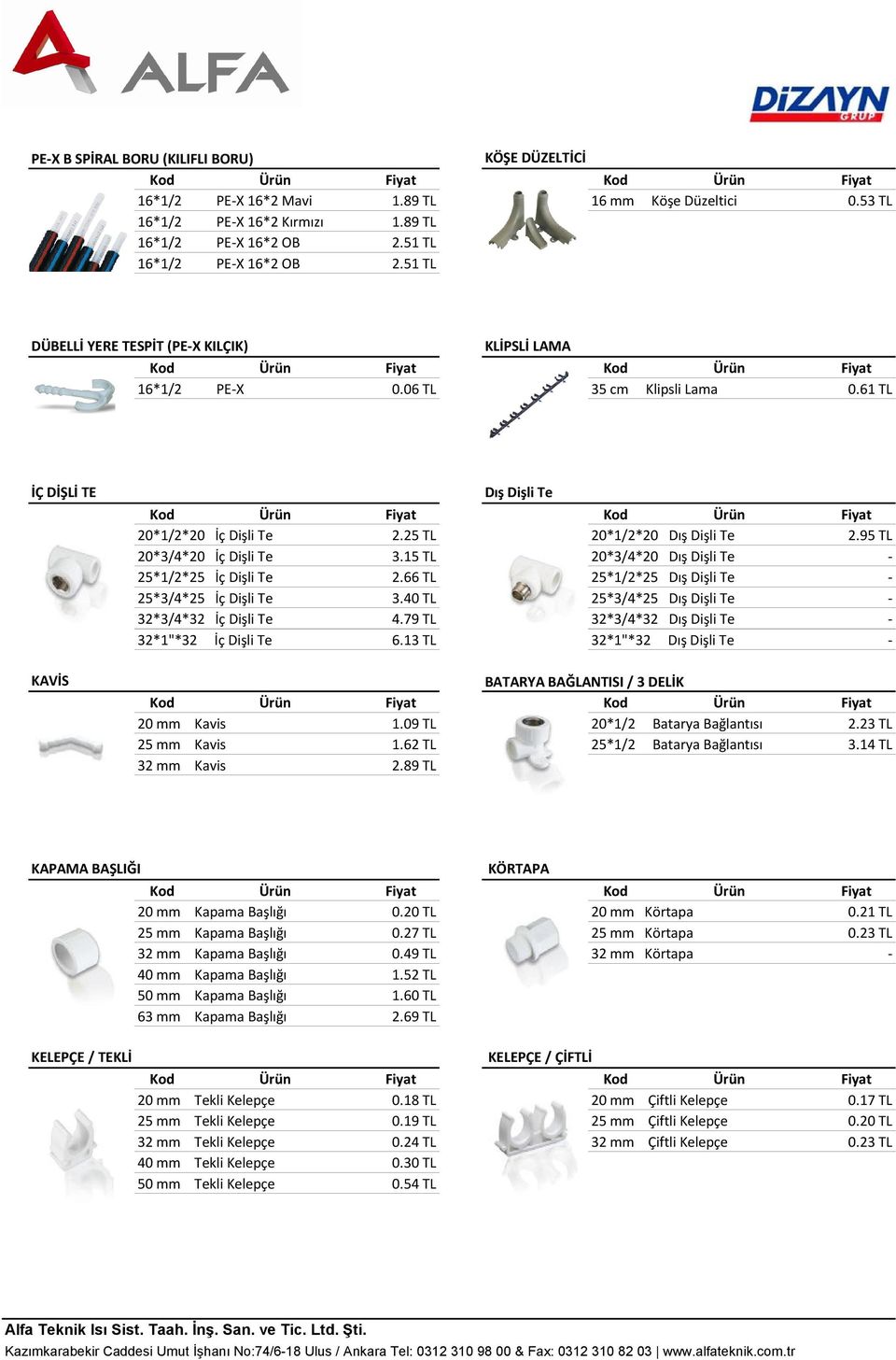 25 TL 20*1/2*20 Dış Dişli Te 2.95 TL 20*3/4*20 İç Dişli Te 3.15 TL 20*3/4*20 Dış Dişli Te - 25*1/2*25 İç Dişli Te 2.66 TL 25*1/2*25 Dış Dişli Te - 25*3/4*25 İç Dişli Te 3.