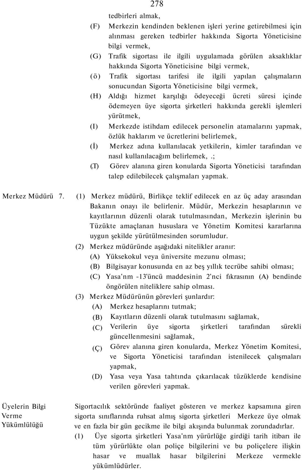 hizmet karşılığı ödeyeceği ücreti süresi içinde ödemeyen üye sigorta şirketleri hakkında gerekli işlemleri yürütmek, (I) (İ) (.