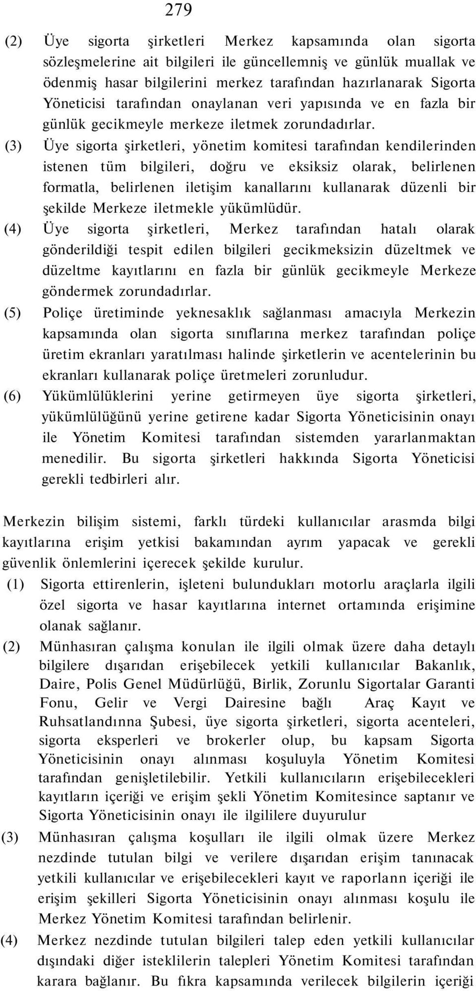 (3) Üye sigorta şirketleri, yönetim komitesi tarafından kendilerinden istenen tüm bilgileri, doğru ve eksiksiz olarak, belirlenen formatla, belirlenen iletişim kanallarını kullanarak düzenli bir