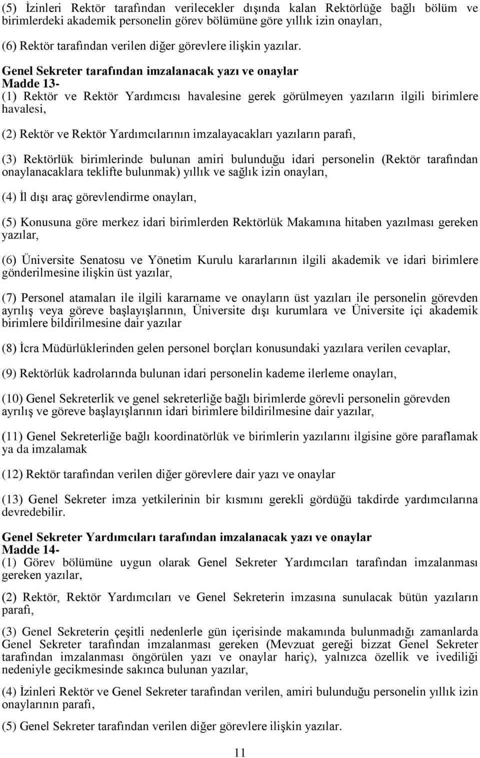 Genel Sekreter tarafından imzalanacak yazı ve onaylar Madde 13- (1) Rektör ve Rektör Yardımcısı havalesine gerek görülmeyen yazıların ilgili birimlere havalesi, (2) Rektör ve Rektör Yardımcılarının