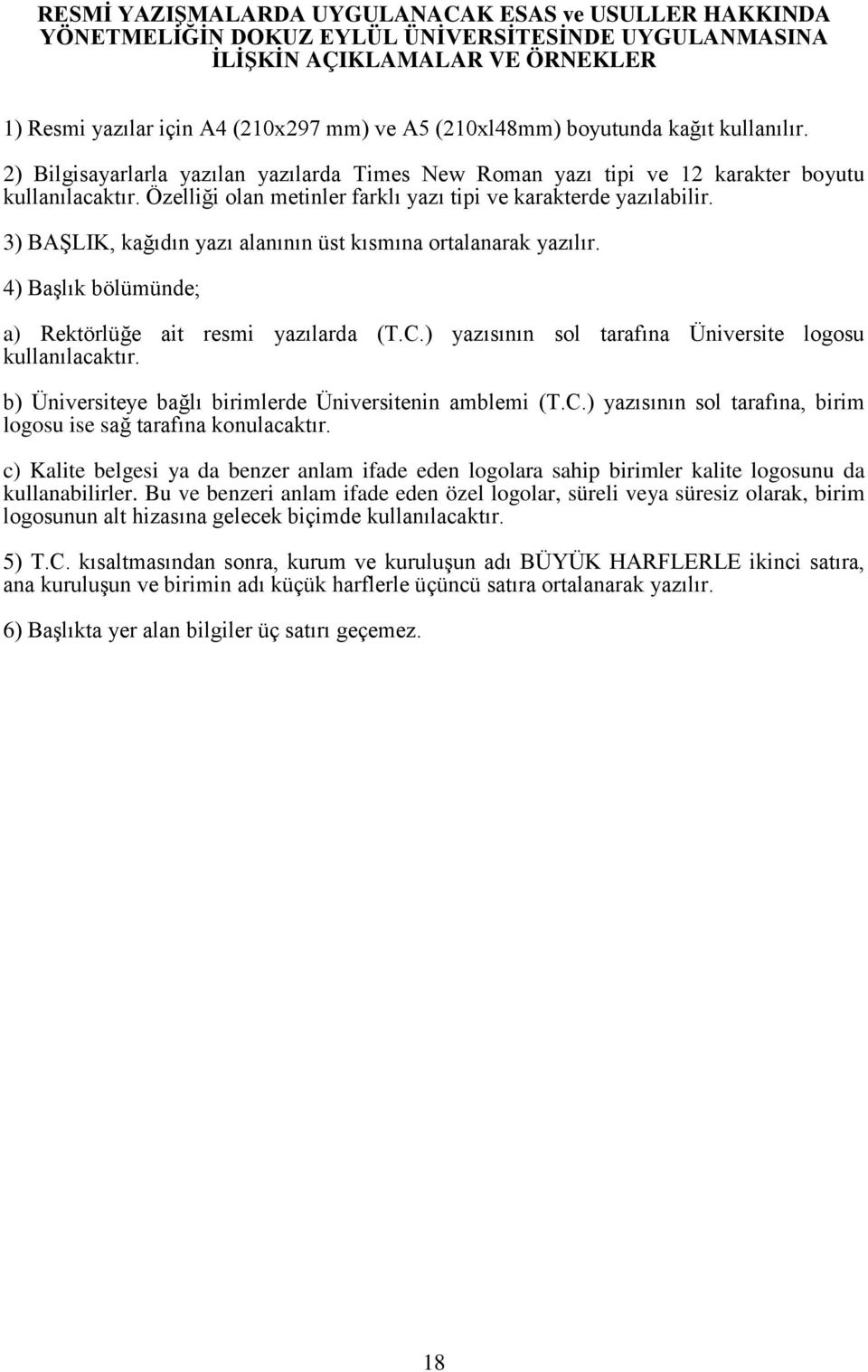 3) BAŞLIK, kağıdın yazı alanının üst kısmına ortalanarak yazılır. 4) Başlık bölümünde; a) Rektörlüğe ait resmi yazılarda (T.C.) yazısının sol tarafına Üniversite logosu kullanılacaktır.