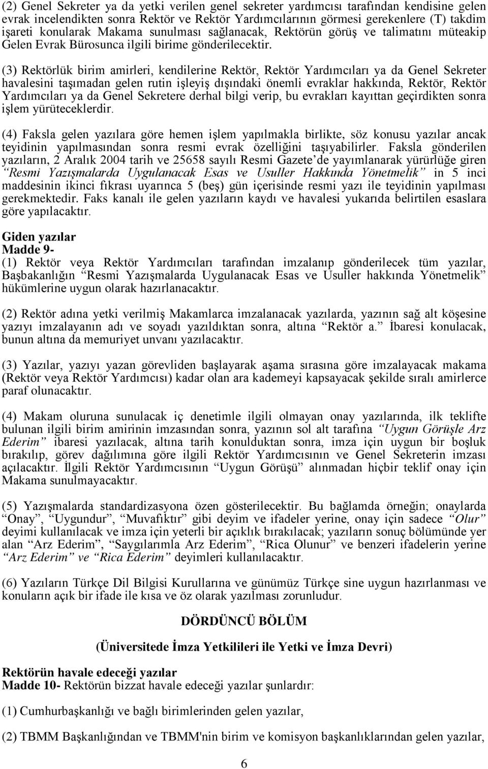 (3) Rektörlük birim amirleri, kendilerine Rektör, Rektör Yardımcıları ya da Genel Sekreter havalesini taşımadan gelen rutin işleyiş dışındaki önemli evraklar hakkında, Rektör, Rektör Yardımcıları ya